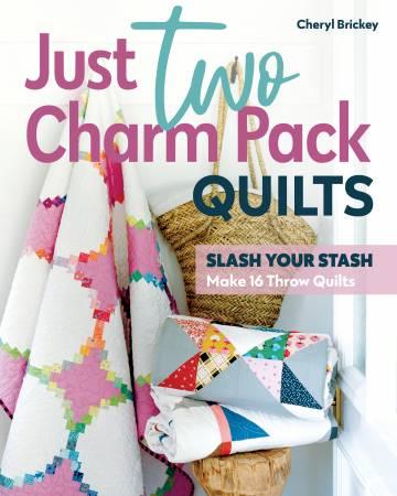 Just Two Charm Pack Quilts Slash Your Stash - Make 16 Throw Quilts